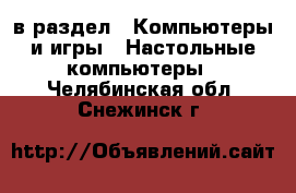  в раздел : Компьютеры и игры » Настольные компьютеры . Челябинская обл.,Снежинск г.